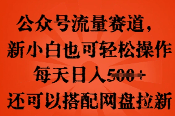 微信公众号总流量跑道，新手小白也可以快速上手实际操作，每日日入100 ，还可以搭配百度云盘引流|云雀资源分享