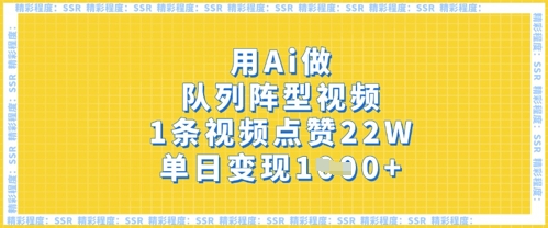 用Ai做序列阵容短视频，1条点赞量22W，单日转现好几张|云雀资源分享
