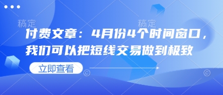 付费文章：4月份4个时间窗口，我们可以把短线交易做到极致|云雀资源分享