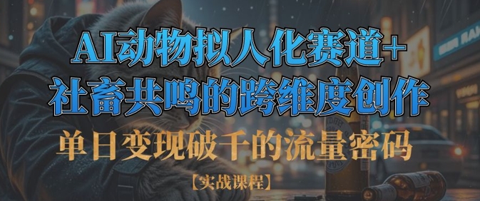 单日转现破千平台流量登陆密码，AI小动物拟人跑道 死宅感同身受的跨维度写作|云雀资源分享