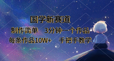 国学经典新生态，制作简单，3min一个作品，每一条著作10W ，一对一教学|云雀资源分享