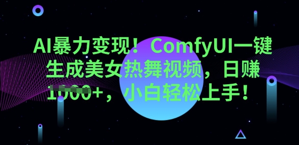 AI暴力行为转现，ComfyUI一键生成美女热舞视频，新手快速上手|云雀资源分享