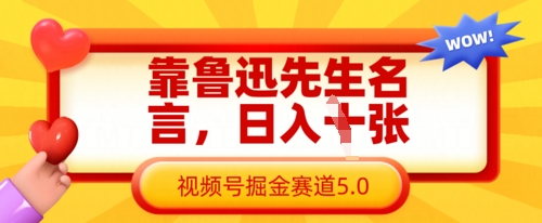 靠鲁迅至理名言，日入多张，微信视频号掘金队跑道5.0|云雀资源分享