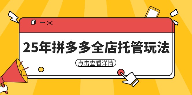 25年拼多多平台店铺代管游戏玩法，引流矩阵促销裂变玩法怎样中低风险赢利 初学者经营秘笈|云雀资源分享