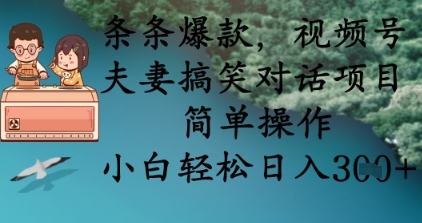 一条条爆品，微信视频号夫妇搞笑对话新项目，易操作，新手轻轻松松日入3张|云雀资源分享