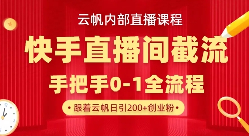云帆内部直播课·快手直播间截流玩法，日引100+创业粉|云雀资源分享