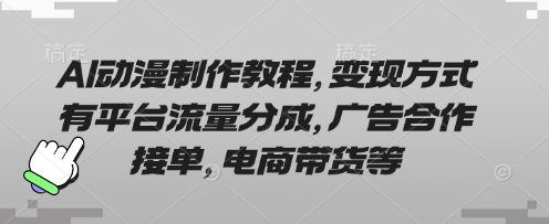 AI动漫制作教程，变现方式有平台流量分成，广告合作接单，电商带货等|云雀资源分享