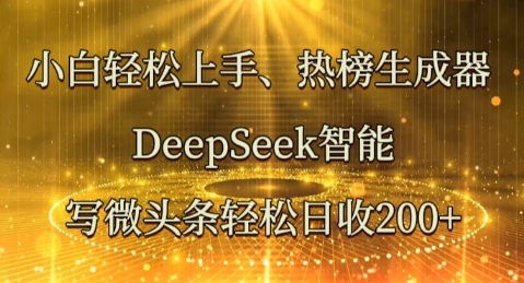 新手快速上手热搜榜制作器，DeepSeek智能化写头条轻轻松松日收2张|云雀资源分享