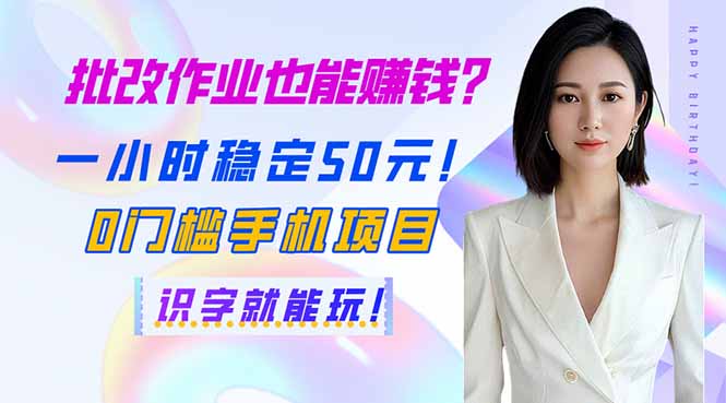 批改作业也能赚钱？一小时稳定50元！0门槛手机项目，识字就能玩！|云雀资源分享