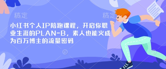 小红书的本人IP陪跑课程内容，打开你个人职业生涯PLAN-B，普通也会火变成上百万博主的总流量登陆密码|云雀资源分享