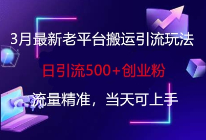 3月全新老平台运送引流方法游戏玩法，日引流方法500 自主创业粉，总流量精确，当日可入门|云雀资源分享