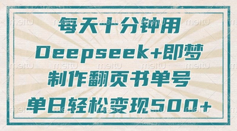 每天十分钟,用Deepseek+即梦,制作翻页书单号,疯狂涨粉,单日轻松变现500+|云雀资源分享