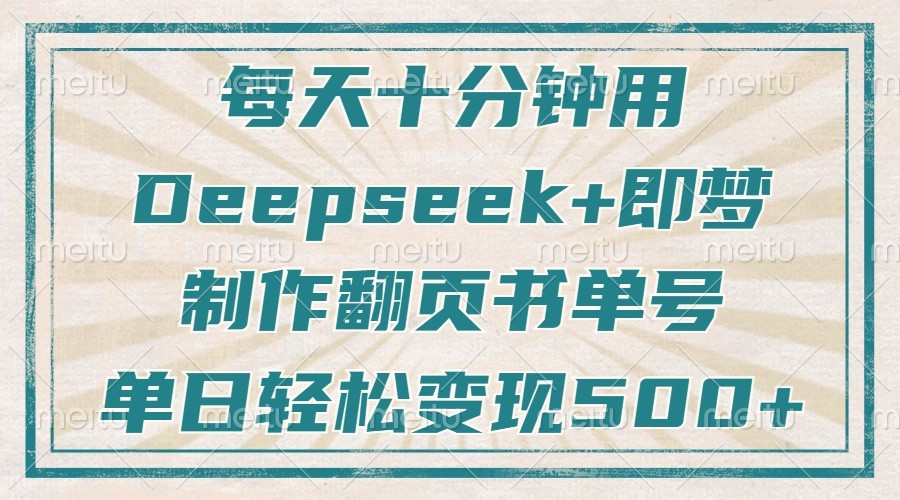 每天十分钟，用Deepseek+即梦，制作翻页书单号，疯狂涨粉，单日轻松变现500+|云雀资源分享
