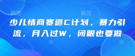 儿童情商智商跑道C方案，暴力行为引流方法，月入了W，闭上眼还要做|云雀资源分享
