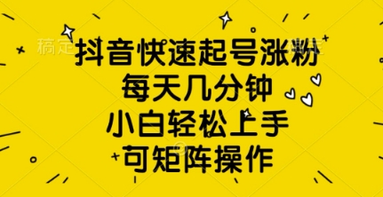 抖音视频迅速养号增粉，每日数分钟，新手快速上手，可引流矩阵实际操作|云雀资源分享