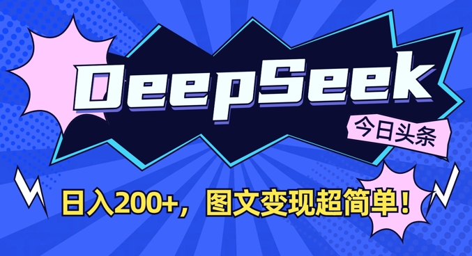 DeepSeek做今日头条图文，每天收益2张，图文变现超简单|云雀资源分享