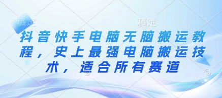 抖音和快手计算机没脑子运送实例教程，史上最牛计算机运送技术性，适用于所有跑道|云雀资源分享