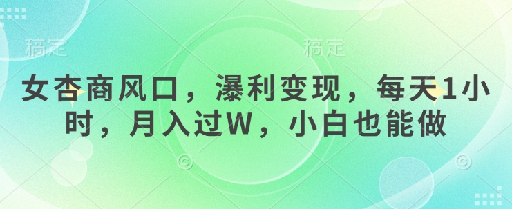 女杏商出风口，瀑利转现，每日1钟头，月入了W，新手也可以做|云雀资源分享