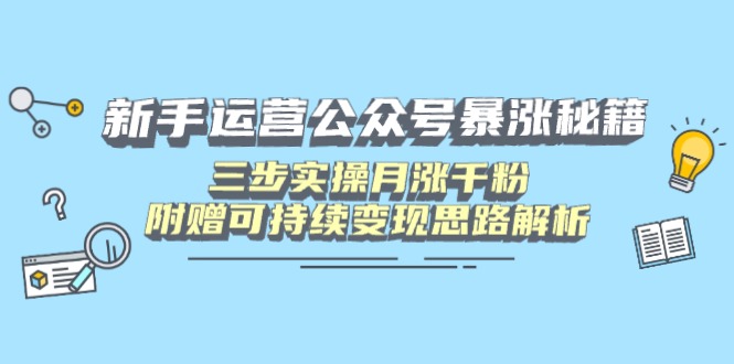 初学者运营公众号疯涨秘笈，三步实际操作月涨千粉，附送可持续性转现构思分析|云雀资源分享