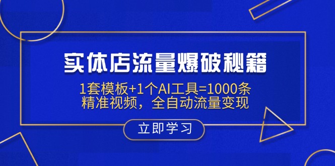 门店总流量工程爆破秘笈：1套模板 1个AI专用工具=1000条精确短视频，自动式数据流量变现|云雀资源分享