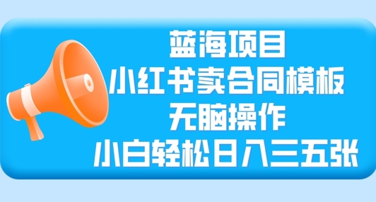 蓝海项目，小红书的卖合同范本，没脑子实际操作，新手轻轻松松日入三张|云雀资源分享