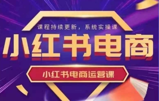 小红书电商运营实操课，新手从0~1落地实操