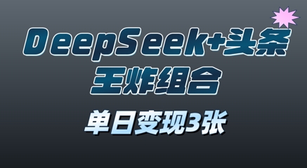 2025年DeepSeek 头条王炸组合，单日变现3张