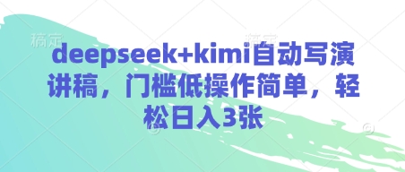 deepseek kimi自动写演讲稿，门槛低操作简单，轻松日入3张