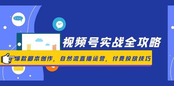 微信视频号实战演练攻略大全，爆品脚本创作，自然流抖音运营，付钱推广方法|云雀资源分享