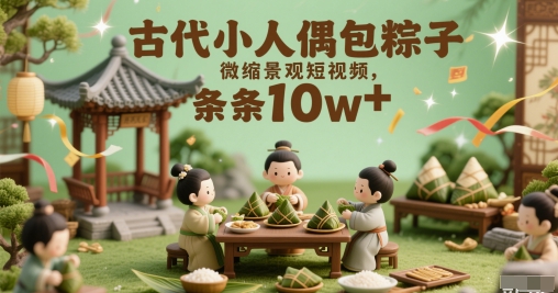 古时候小人偶裹粽子微景观小视频，一条条10w|云雀资源分享