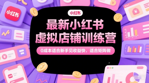 全新小红书的虚拟店铺夏令营，0成本费适合新手见盈利快，适宜引流矩阵做|云雀资源分享