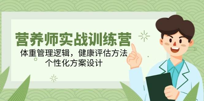 高级营养师实战演练夏令营，营养减肥逻辑性，体格检查方式，人性化方案策划|云雀资源分享