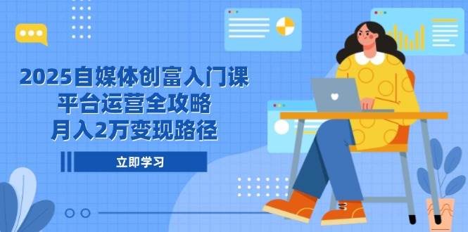2025自媒体平台财富新手入门课，电商平台运营攻略大全，月入2万转现途径|云雀资源分享