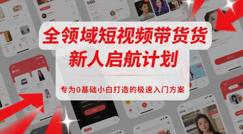 全链条短视频卖货新手启航计划，致力于0基本新手推出的急速新手入门计划方案|云雀资源分享