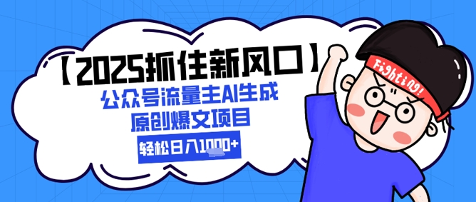 【2025把握住新蓝海】微信公众号微信流量主AI形成原创设计热文新项目，轻轻松松日入1k|云雀资源分享