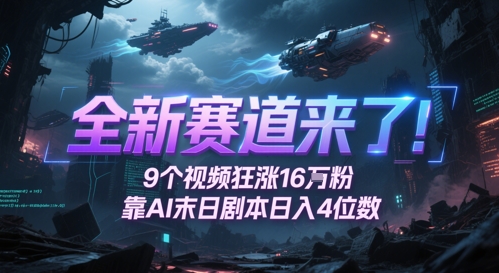 全新生态来啦！9段视频爆涨16W粉，靠AI末日台本日入4个数，发表评论通宵熬夜追更|云雀资源分享