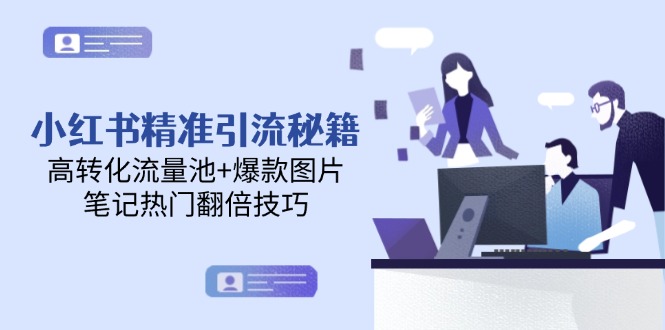 小红书的精准引流方法秘笈，高转化流量入口 爆款图片，手记受欢迎翻番方法|云雀资源分享