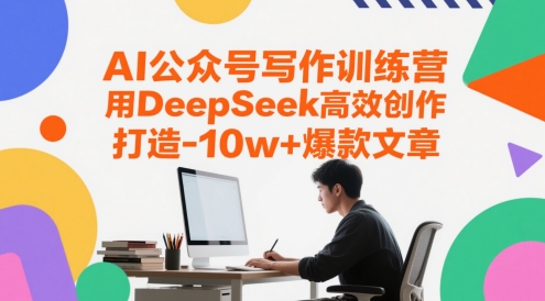 AI微信公众号写作训练营，用DeepSeek高效率写作，打造出10w 爆款文章|云雀资源分享