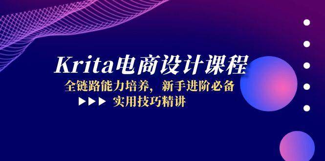 Krita美工设计课程内容，全链路营销能力的培养，初学者升阶必不可少，实战技巧精解|云雀资源分享