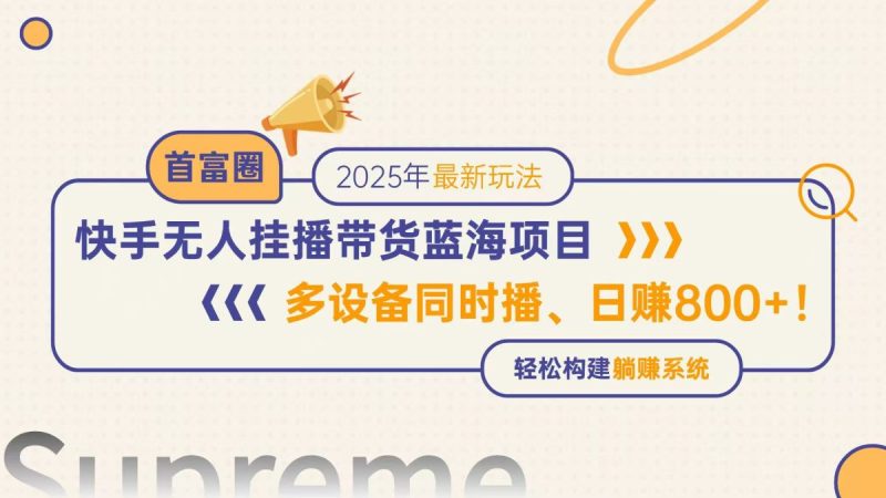 快手视频没有人直播卖货蓝海项目，日赚800 ，多设备与此同时播，轻轻松松搭建躺着赚钱方式|云雀资源分享