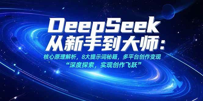 图片[1]-DeepSeek从新手到大师：核心原理解析，8大提示词秘籍，多平台创作变现