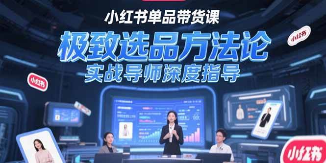 图片[1]-小红书单品带货课，极致选品方法论，实战导师深度指导