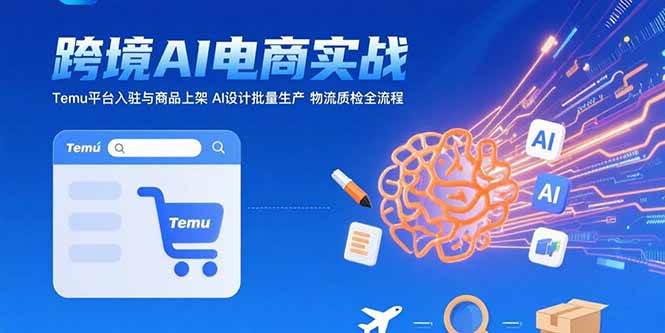 图片[1]-AI+跨境电商实战：Temu平台入驻与商品上架 AI设计批量生产 物流质检全流程