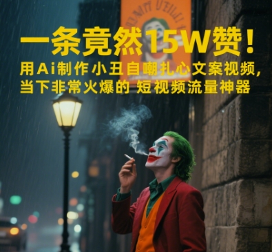 一条视频居然15W赞！用AI制做小丑男自我调侃扎心文案短视频，时下非常火爆的自媒体流量软件|云雀资源分享