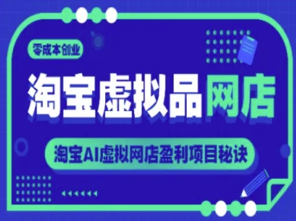 淘宝虚拟品店铺，零成本创业，淘宝网AI虚拟网店赢利新项目窍门|云雀资源分享