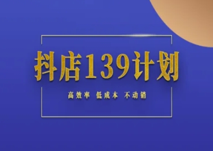 抖音小店139方案纪实指南不促销出单实际操作科学方法论，高效化降低成本不促销|云雀资源分享