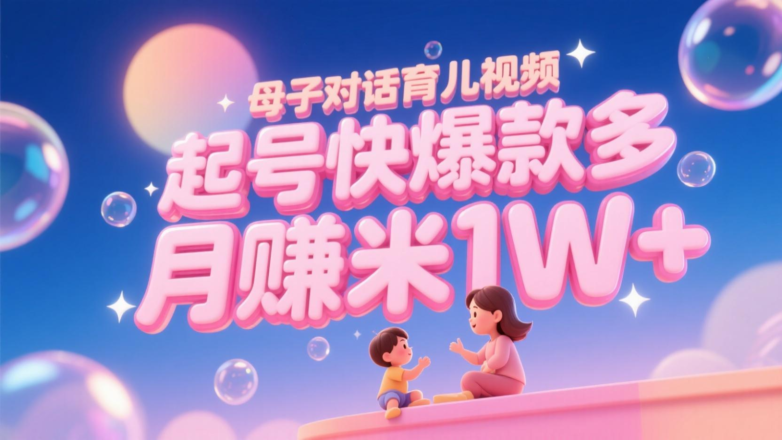 AI生成母子对话育儿类视频，起号快爆款多，小白宝妈轻松学，多渠道变现，月赚米1W+|云雀资源分享