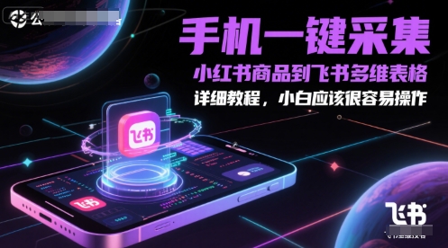 手机上一键采集小红书的产品到飞书多维度报表，详尽实例教程，新手一定很容易操作|云雀资源分享