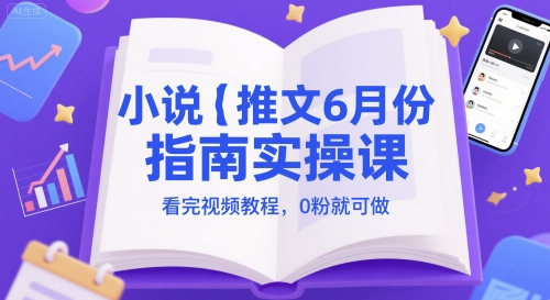 小说推文6月份手册实操课，看完视频实例教程，0粉就能做|云雀资源分享
