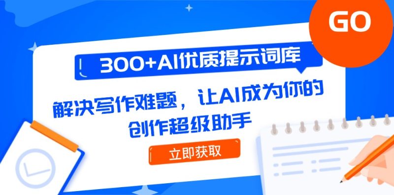300+AI优质提示词库,解决写作难题,让AI成为你的创作超级助手|云雀资源分享